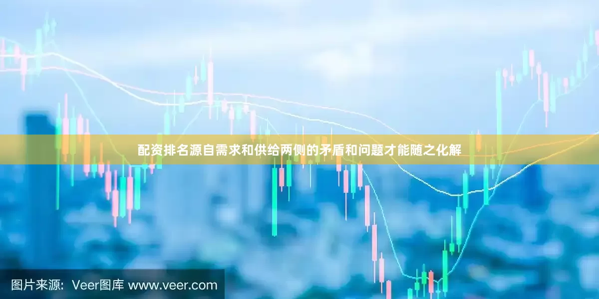 配资排名源自需求和供给两侧的矛盾和问题才能随之化解