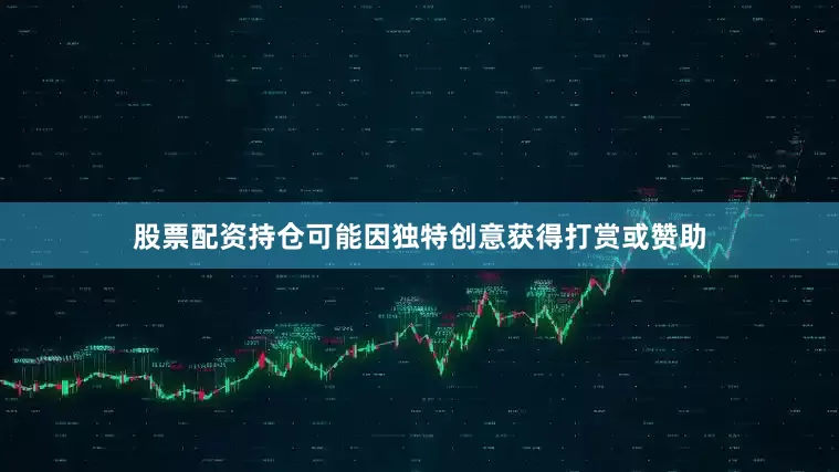 股票配资持仓可能因独特创意获得打赏或赞助