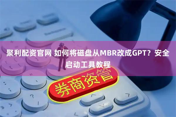 聚利配资官网 如何将磁盘从MBR改成GPT？安全启动工具教程