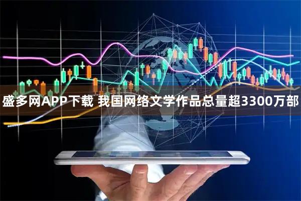 盛多网APP下载 我国网络文学作品总量超3300万部